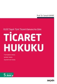 6102 Sayılı Türk Ticaret Kanunu'na GöreTicaret Hukuku – İsmail Kayar – Seçkin Yayıncılık kitap kapağı