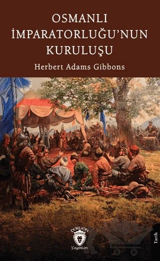 Osmanlı İmparatorluğu’nun Kuruluşu – Herbert Adams Gibbons – Dorlion Yayınları kitap kapağı