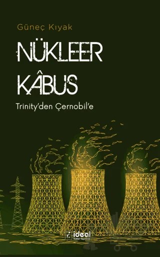 Nükleer Kabus - Trinity'den Çernobil'e – Güneç Kıyak – İdeal Kültür Yayıncılık kitap kapağı