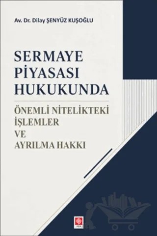 Sermaye Piyasası Hukukunda Önemli Nitelikteki İşlemler ve Ayrılma Hakkı – Dilay Şenyüz Kuşoğlu – Ekin Basım Yayın kitap kapağı