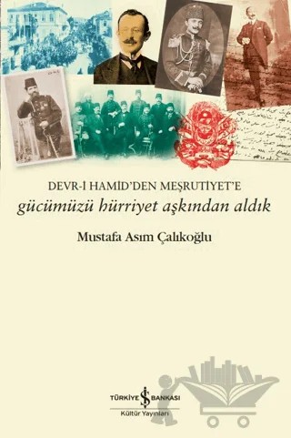 Gücümüzü Hürriyet Aşkından Aldık – Mustafa Asım Çalıkoğlu – İş Bankası Kültür Yayınları kitap kapağı