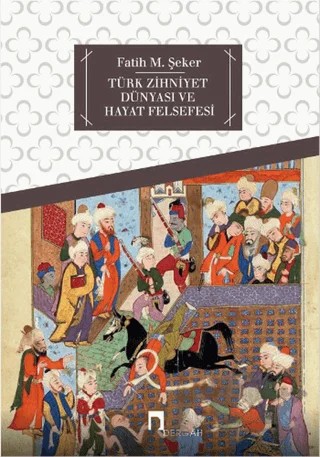 Türk Zihniyet Dünyası ve Hayat Felsefesi – Fatih M. Şeker – Dergah Yayınları kitap kapağı
