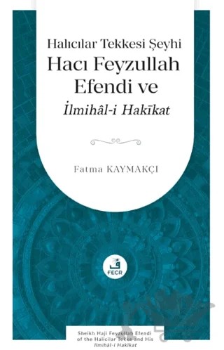 Halıcılar Tekkesi Şeyhi Hacı Feyzullah Efendi ve İlmihâl-i Hakīkat – Fatma Kaymakçı – Fecr Yayınları kitap kapağı