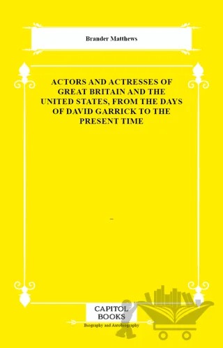 Actors and Actresses of Great Britain and the United States, From the Days of David Garrick to the Present Time – Brander Matthews – Capitol Books kitap kapağı