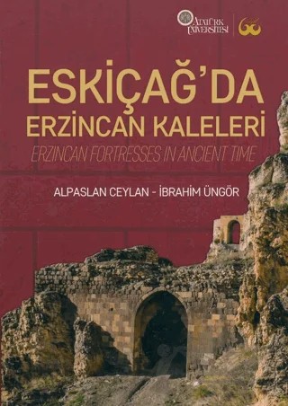 Eskiçağ’da Erzincan Kaleleri – Alpaslan Ceylan, İbrahim Üngör – Atatürk Üniversitesi Yayınları kitap kapağı