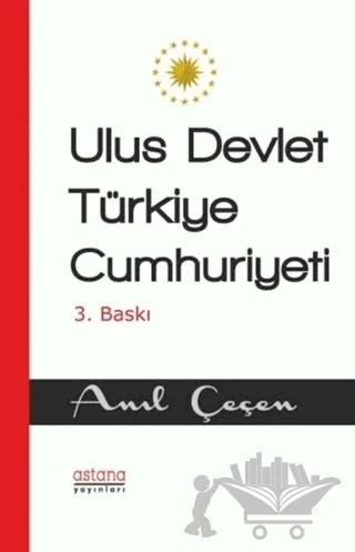 Ulus Devlet Türkiye Cumhuriyeti – Anıl Çeçen – Astana Yayınları kitap kapağı