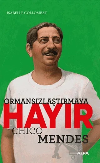 Ormansızlaştırmaya Hayır - Chico Mendes – Isabelle Collombat – Alfa Yayınları kitap kapağı
