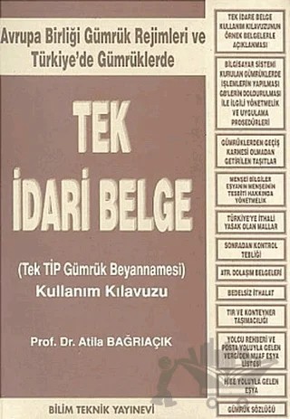 Tek İdari Belge (Tek TİP Gümrük Beyannamesi) Kullanım Kılavuzu – Atila Bağrıaçık – Bilim Teknik Yayınevi kitap kapağı