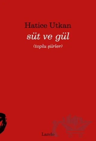 Süt ve Gül – Hatice Utkan – Lando Yayınları kitap kapağı