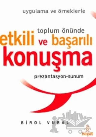 Uygulama ve Örneklerle Toplum Önünde Etkili ve Başarılı Konuşma – Birol Vural – Hayat Yayınları kitap kapağı