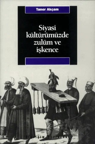 Siyasi Kültürümüzde Zulüm ve İşkence – Taner Akçam – İletişim Yayınevi kitap kapağı