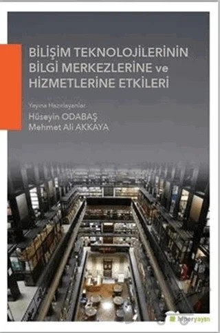 Bilişim Teknolojilerinin Bilgi Merkezlerine ve Hizmetlerine Etkileri – Hüseyin Odabaş, Mehmet Ali Akkaya – Hiperlink Yayınları kitap kapağı