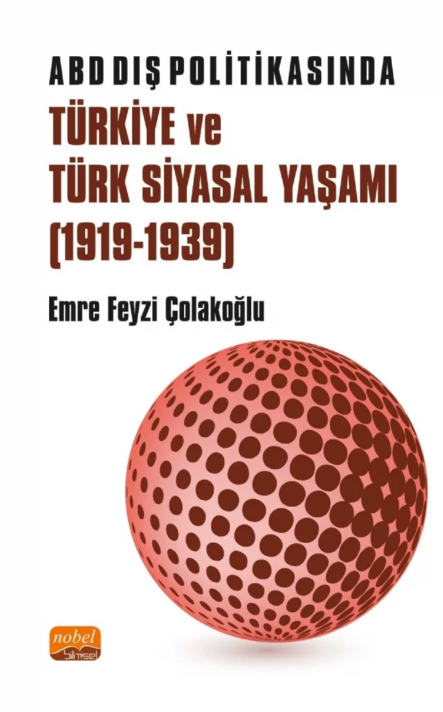 ABD Dış Politikasında Türkiye ve Türk Siyasal Yaşamı (1919-1939) – Emre Feyzi Çolakoğlu – Nobel Bilimsel Eserler kitap kapağı