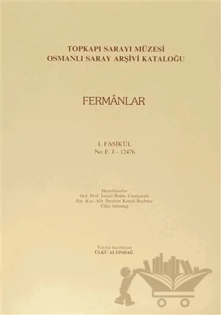 Fermanlar - Topkapı Sarayı Müzesi Osmanlı Saray Arşivi Katoloğu – İbrahim Kemal Baybura, İsmail Hakkı Uzunçarşılı, Ülkü Altındağ – Türk Tarih Kurumu Yayınları kitap kapağı