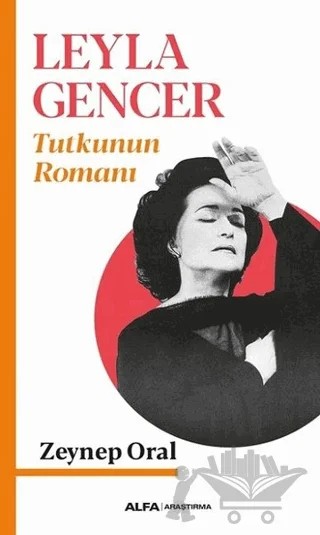 Leyla Gencer - Tutkunun Romanı – Zeynep Oral – Alfa Yayınları kitap kapağı