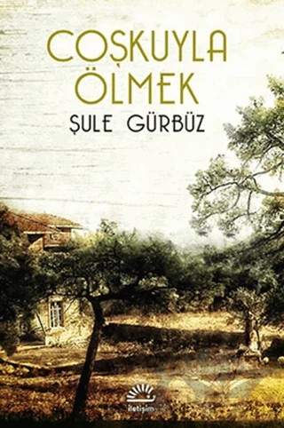Coşkuyla Ölmek – Şule Gürbüz – İletişim Yayınevi kitap kapağı