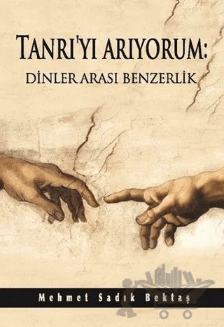Tanrı'yı Arıyorum: Dinler Arası Benzerlik – Mehmet Sadık Bektaş – Kitap Dostu Yayınları kitap kapağı