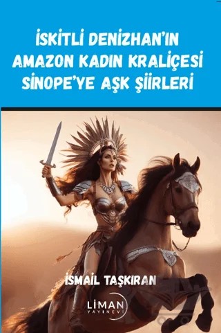 İskitli Denizhan’ın Amazon Kadın Kraliçesi Sinope’ye Aşk Şiirleri – İsmail Taşkıran – Liman Yayınevi kitap kapağı