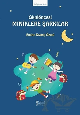 Okul Öncesi Miniklere Şarkılar – Emine Kıvanç Öztuğ – Müzik Eğitimi Yayınları kitap kapağı
