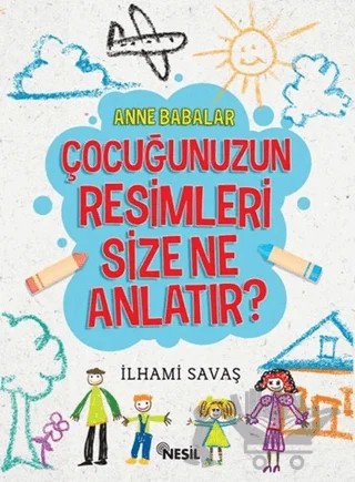 Anne Babalar Çocuğunuzun Resimleri Size Ne Anlatır? – İlhami Savaş – Nesil Yayınları kitap kapağı