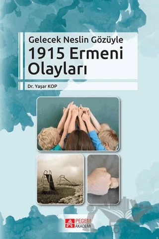 Gelecek Neslin Gözüyle 1915 Ermeni Olayları – Yaşar Kop – Pegem Akademi Yayıncılık kitap kapağı