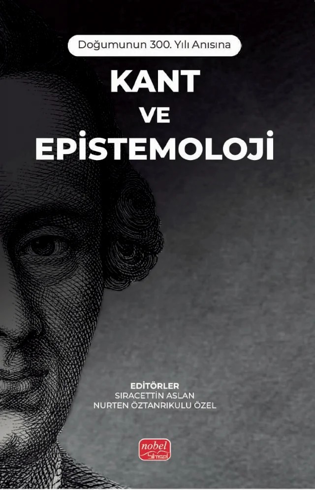 Doğumunun 300. Yılı Anısına - KANT VE EPİSTEMOLOJİ – Ahmet Ayhan Çitil, Baha Zafer, Enis Elmas, Erman Kar, Ferdi Selim, Gamze Keskin, Gökhan Savaş, H. Bülent Gözkân, Kubilay Hoşgör, Mahmut Meçin, Mert Can Yirmibeş, Mustafa Efe Ateş, Necip Uyanık, Nurten Öztanrıkulu Özel, Osman Gazi Birgül, Sefa Melih Akgün – Nobel Bilimsel Eserler kitap kapağı