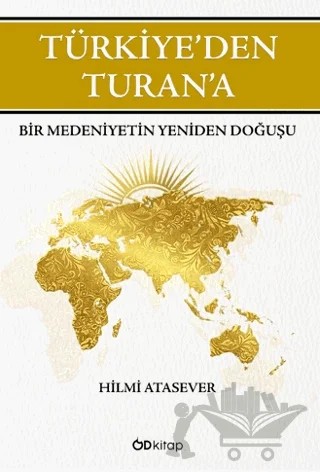 Türkiye’den Turan’a Bir Medeniyetin Yeniden Doğuşu – Hilmi Atasever – Od Kitap kitap kapağı