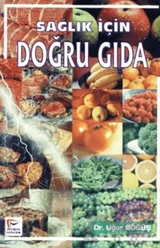 Sağlık İçin Doğru Gıda – Uğur Göğüş – Pelikan Tıp Teknik Yayıncılık kitap kapağı
