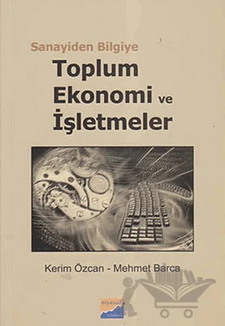 Sanayiden Bilgiye Toplum Ekonomi ve İşletmeler – Kerim Özcan, Mehmet Barca – Siyasal Kitabevi - Akademik Kitaplar kitap kapağı