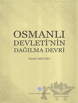 Osmanlı Devletinin Dağılma Devri – Yusuf Akçura – Türk Tarih Kurumu Yayınları kitap kapağı