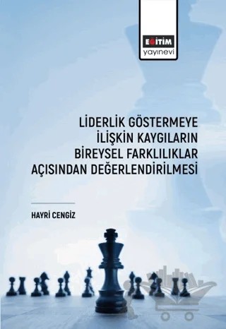 Liderlik Göstermeye İlişkin Kaygıların Bireysel Farklılıklar Açısından Değerlendirilmesi – Hayri Cengiz – Eğitim Yayınevi - Bilimsel Eserler kitap kapağı