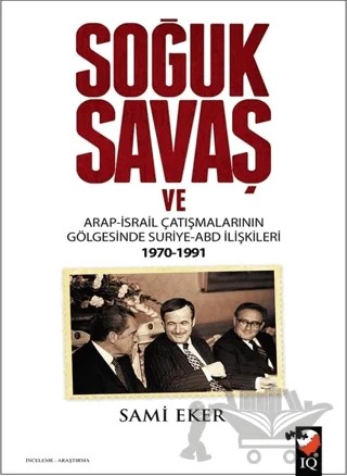 Soğuk Savaş ve Arap- İsrail Çatışmalarının Gölgesinde Suriye-ABD İlişkileri (1970-1991) – Sami Eker – IQ Kültür Sanat Yayıncılık kitap kapağı