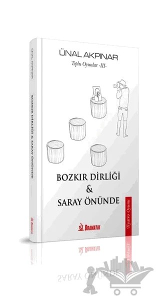 Bozkır Dirliği ve Saray Önünde - Toplu Oyunlar 3 – Ünal Akpınar – Dramatik Yayınları kitap kapağı