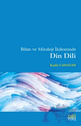 Bilim ve Mitoloji İkileminde Din Dili – Kadir Canatan – Eski Yeni Yayınları kitap kapağı