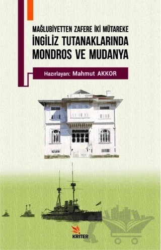 Mağlubiyetten Zafere İki Mütareke - İngiliz Tutanaklarında Mondros ve Mudanya – Mahmut Akkor – Kriter Yayınları kitap kapağı