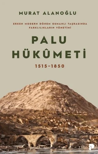 Erken Modern Dönem Osmanlı Taşrasında Farklılıkların Yönetimi - Palu Hükümeti 1515-1850 – Murat Alanoğlu – Pınar Yayınları kitap kapağı