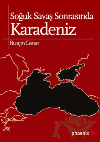 Soğuk Savaş Sonrasında Karadeniz – Burçin Canar – Phoenix Yayınevi kitap kapağı
