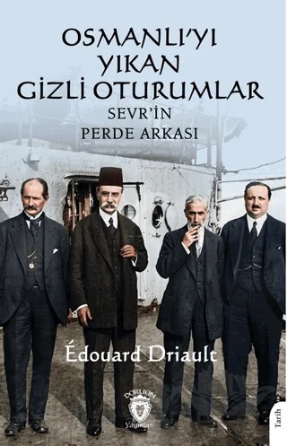 Osmanlı’yı Yıkan Gizli Oturumlar: Sevr’in Perde Arkası – Edouard Driault – Dorlion Yayınları kitap kapağı
