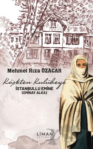 Köşkten Kulübeye İstanbullu Emine – Mehmet Rıza Özacar – Liman Yayınevi kitap kapağı
