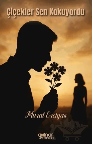 Çiçekler Sen Kokuyordu – Murat Erciyas – Gülnar Yayınları kitap kapağı