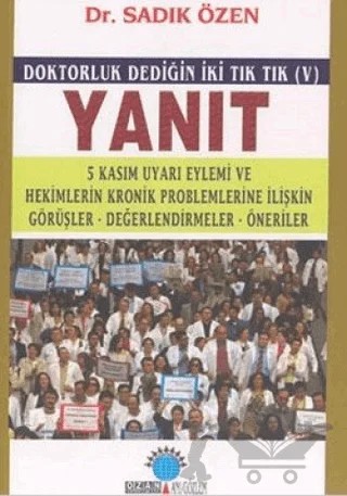 Yanıt Doktorluk Dediğin İki Tık Tık (V) 5 Kasım Uyarı Eylemi ve Hekimlerin Kronik Problemlerine İlişkin Görüşler, Değerlendirmeler, Öneriler – Sadık Özen – Ozan Yayıncılık kitap kapağı