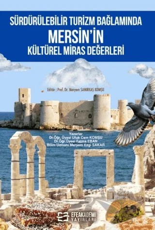 Sürdürülebilir Turizm Bağlamında Mersin’in Kültürel Miras Değerleri – Meryem Samırkaş Komşu, Ufuk Cem Komşu, Meryem Ezgi Sakar, Fatma Eban – Efe Akademi Yayınları kitap kapağı