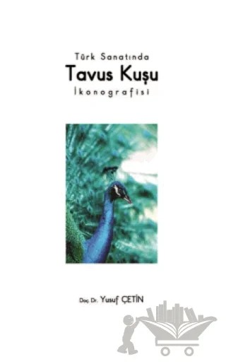 Türk Sanatında Tavus Kuşu İkonografisi – Yusuf Çetin – Fenomen Yayıncılık kitap kapağı