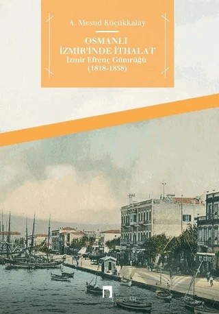 Osmanlı İzmir'inde İthalat - İzmir Efrenç Gümrüğü (1818- 1838) – Abdullah Mesud Küçükkalay – Dergah Yayınları kitap kapağı
