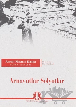 Arnavutlar Solyotlar – Ahmet Mithat Efendi – Türk Dil Kurumu Yayınları kitap kapağı