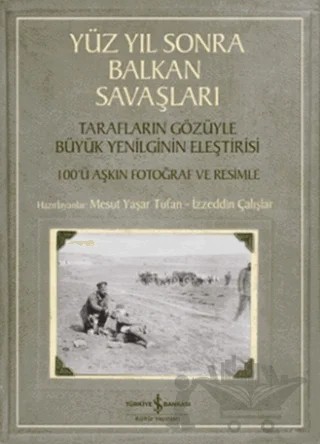 Yüzyıl Sonra Balkan Savaşları – İzzeddin Çalışlar, Mesut Yaşar Tufan – İş Bankası Kültür Yayınları kitap kapağı