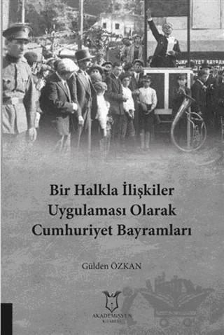 Bir Halkla İlişkiler Uygulaması Olarak Cumhuriyet Bayramları – Gülden Özkan – Akademisyen Kitabevi kitap kapağı