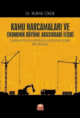 Kamu Harcamaları ve Ekonomik Büyüme Arasındaki İlişki Ülkelerin Gelişmişlik Düzeyine Göre Bir Analiz – Burak Ökde – Nobel Bilimsel Eserler kitap kapağı