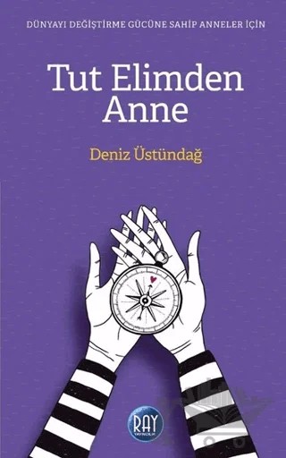 Tut Elimden Anne – Deniz Üstündağ – Ray Yayıncılık kitap kapağı