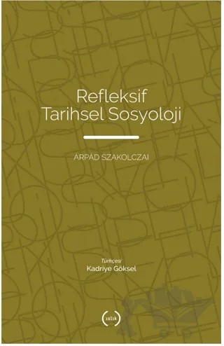 Refleksif Tarihsel Sosyoloji – Arpad Szakolczai – Islık Yayınları kitap kapağı